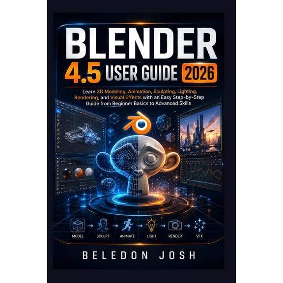 Blender 4.5 User Guide 2026: Learn 3D Modeling, Animation, Sculpting, Lighting, Rendering, and Visual Effects with an Ea, (Paperback)