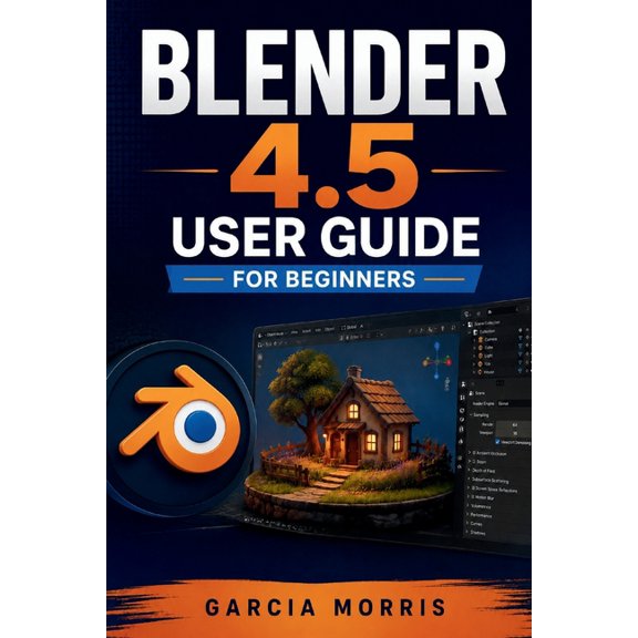 Blender 4.5 User Guide for Beginners: Create Digital Assets With Practical Workflows for Scene Design Materials Animatio, (Paperback)
