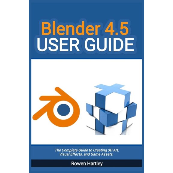 Blender 4.5 User guide: The Complete Guide to Creating 3D Art, Visual Effects, and Game Assets, (Paperback)