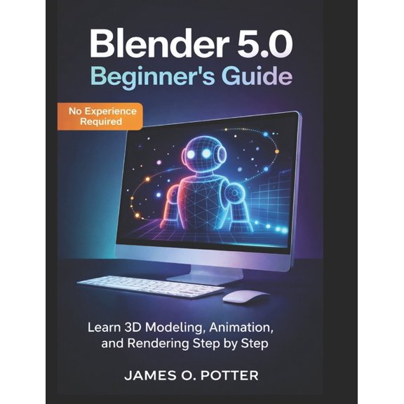 Blender 5.0 Beginner's Guide: Learn 3D Modeling, Animation, and Rendering Step by Step, (Paperback)