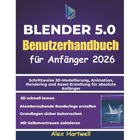 Blender 5.0 - Benutzerhandbuch fr Anfnger 2026: Schrittweise 3D-Modellierung, Animation, Rendering und Asset-Erstellun, (Paperback)