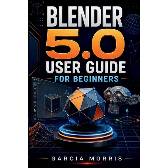 Blender 5.0 User Guide for Beginners: Creating 3D Models, Designing Digital Scenes, Working With Materials and Textures,, (Paperback)
