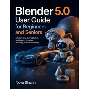 Blender 5.0 User Guide for Beginners and Seniors: A Patient Step-by-Step Path to 3D Modeling, Animation, Rendering, and , (Paperback)