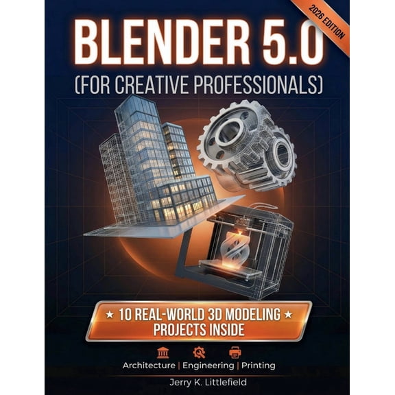 Blender 5.0 (for Creative Professionals): 10 Real-World 3D Modeling Projects for Architecture, Engineering, and Printing, (Paperback)