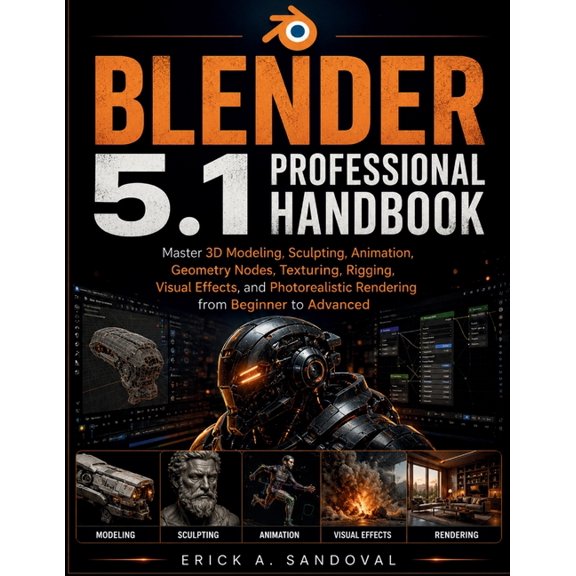 Blender 5.1 Professional Handbook: Master 3D Modeling, Sculpting, Animation, Geometry Nodes, Texturing, Rigging, Visual , (Paperback)