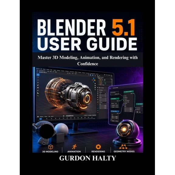 Blender 5.1 User Guide: Master 3D Modeling, Animation, and Rendering with Confidence, (Paperback)