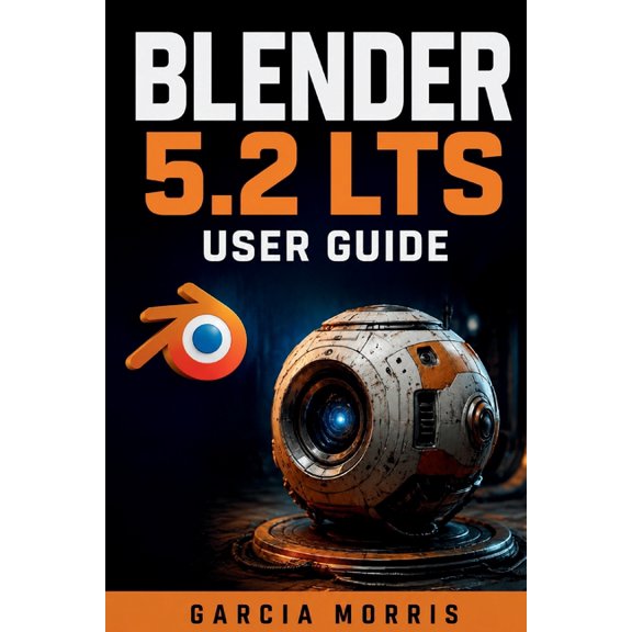 Blender 5.2 Lts User Guide: Create Professional 3D Projects with Modeling, Sculpting, Materials, Rendering, Animation, R, (Paperback)