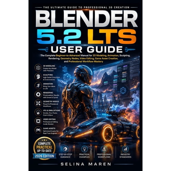 Blender 5.2 Lts User Guide: The Complete Beginner-to-Advanced Manual for 3D Modeling, Animation, Sculpting, Rendering, G, (Paperback)