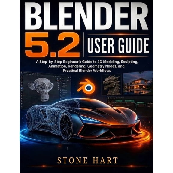 Blender 5.2 User Guide: A Step-by-Step Beginner's Manual to 3D Modeling, Sculpting, Animation, Rendering, Geometry Nodes, (Paperback)