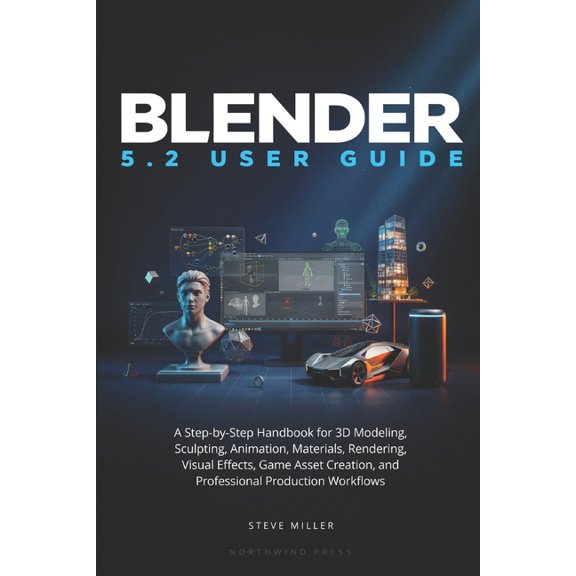 Blender 5.2 User Guide: A Step-by-Step Handbook for 3D Modeling, Sculpting, Animation, Materials, Rendering, Visual Effe, (Paperback)