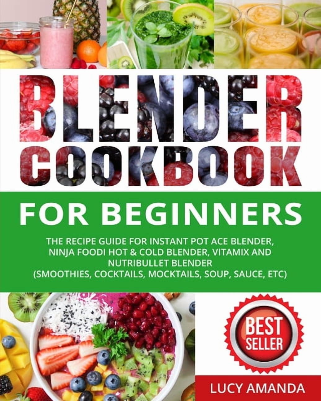 DIMITRI WHITE; LUCY AMANDA Blender Cookbook for Beginners: The Recipe Guide for Instant Pot Ace Blender, Ninja Foodi Hot & Cold Blender, Vitamix and NutriBullet Blender(Smoothie