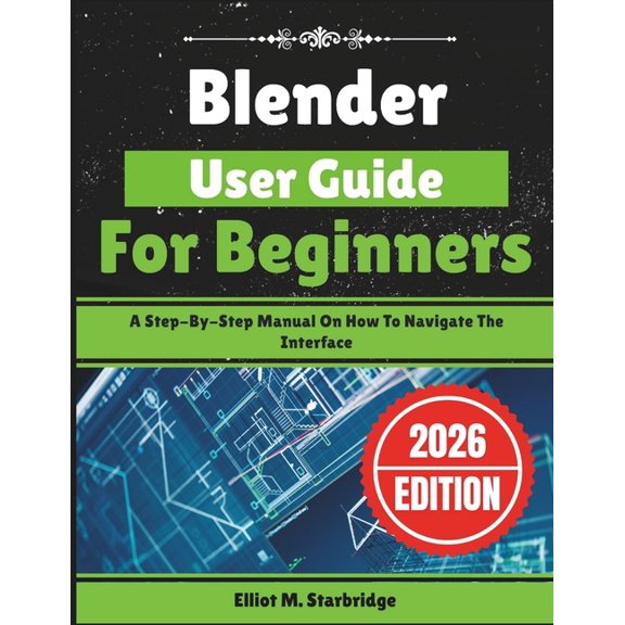 Blender User Guide For Beginners: A Step-By-Step Manual On How To Navigate The Interface, (Paperback)