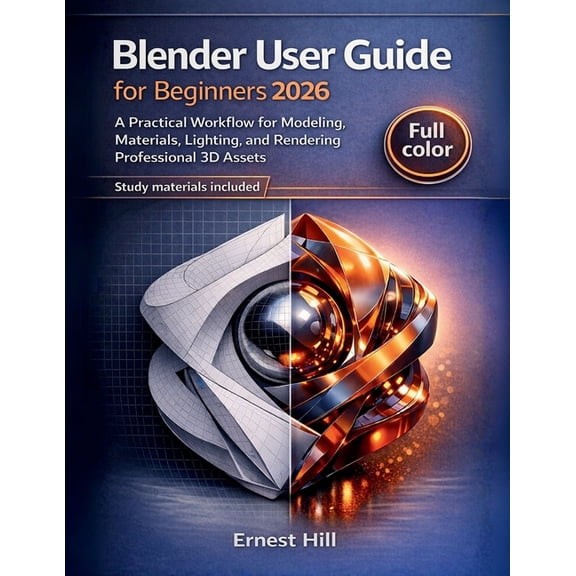 Blender User Guide for Beginners 2026: A Practical Workflow for Modeling, Materials, Lighting, and Rendering Professiona, (Paperback)