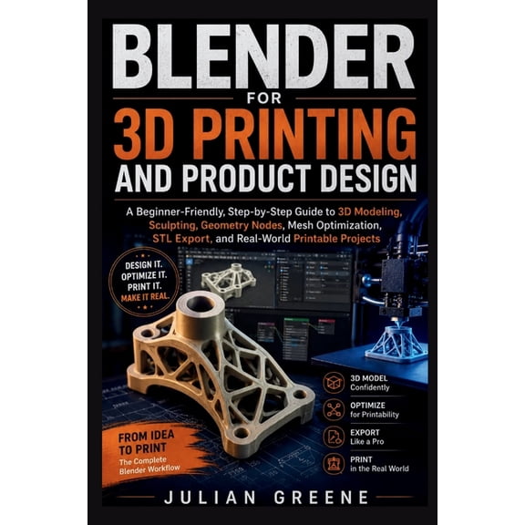 Blender for 3D Printing and Product Design: A Beginner-Friendly, Step-by-Step Guide to 3D Modeling, Sculpting, Geometry , (Paperback)
