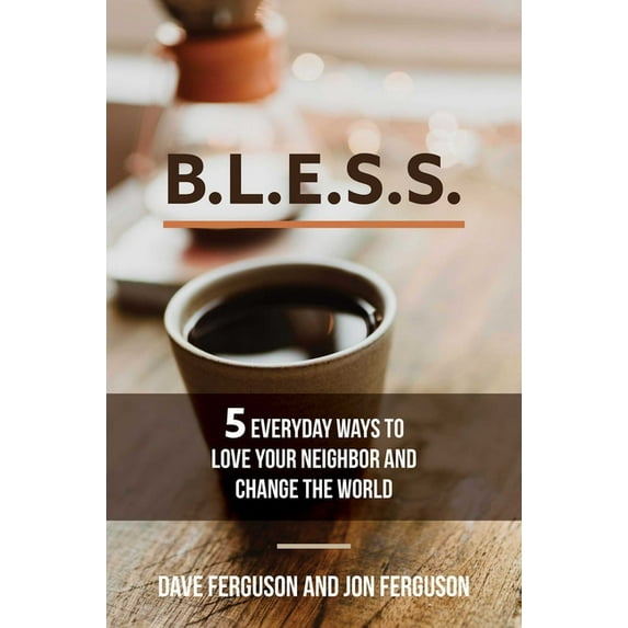 Bless: 5 Everyday Ways to Love Your Neighbor and Change the World, (Paperback)