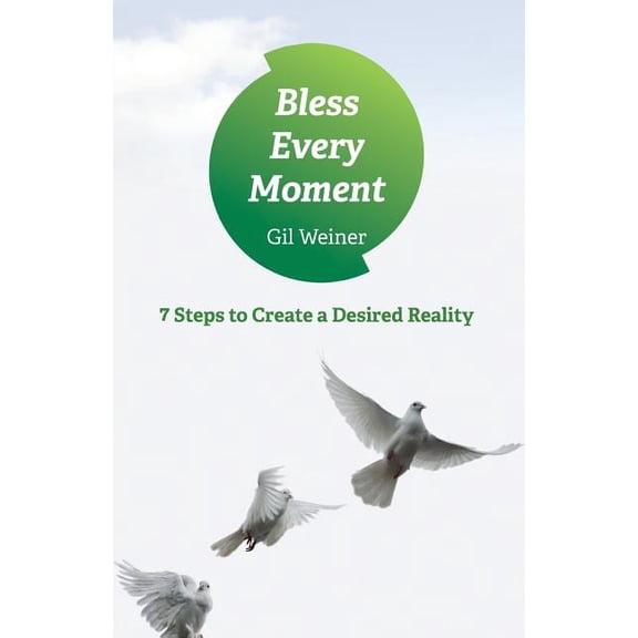 Bless Every Moment: 7 Steps to Create a Desired Reality (Paperback)
