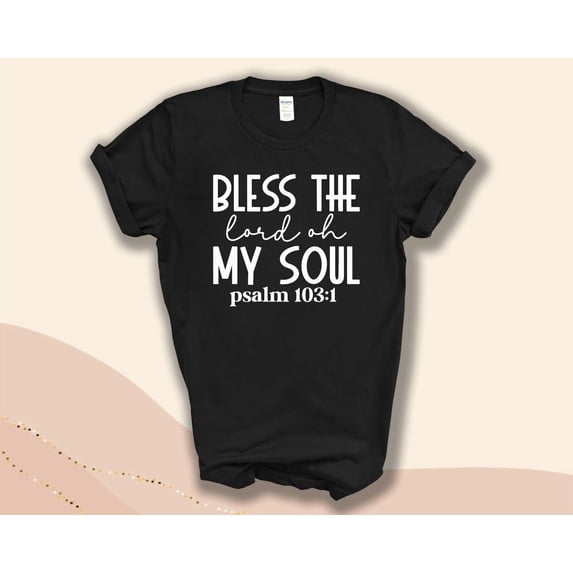 W 103 Bless The Lord Oh My Soul Psalm 103:1 T-Shirt - Walmart.com
