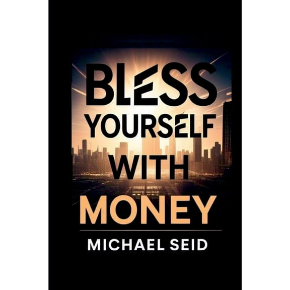 Bless Yourself With Money: 5 Powerful Tools for Creating Lasting Wealth, (Paperback)