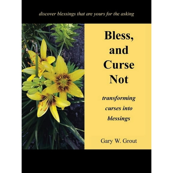 Bless, and Curse Not: Transforming Curses into Blessings, (Paperback)