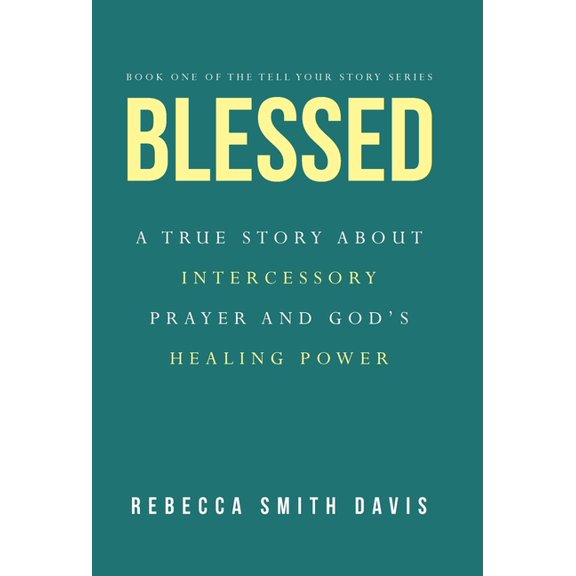 Blessed: A True Story About Intercessory Prayer and God's Healing Power, (Hardcover)