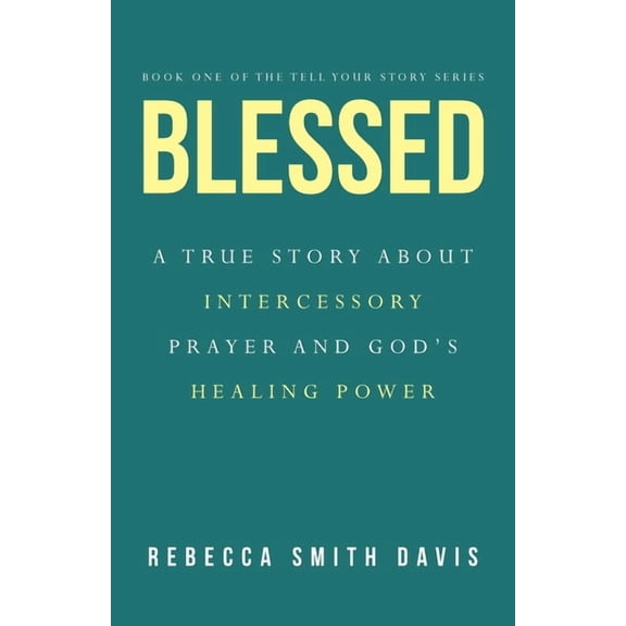 Blessed: A True Story About Intercessory Prayer and God's Healing Power, (Paperback)