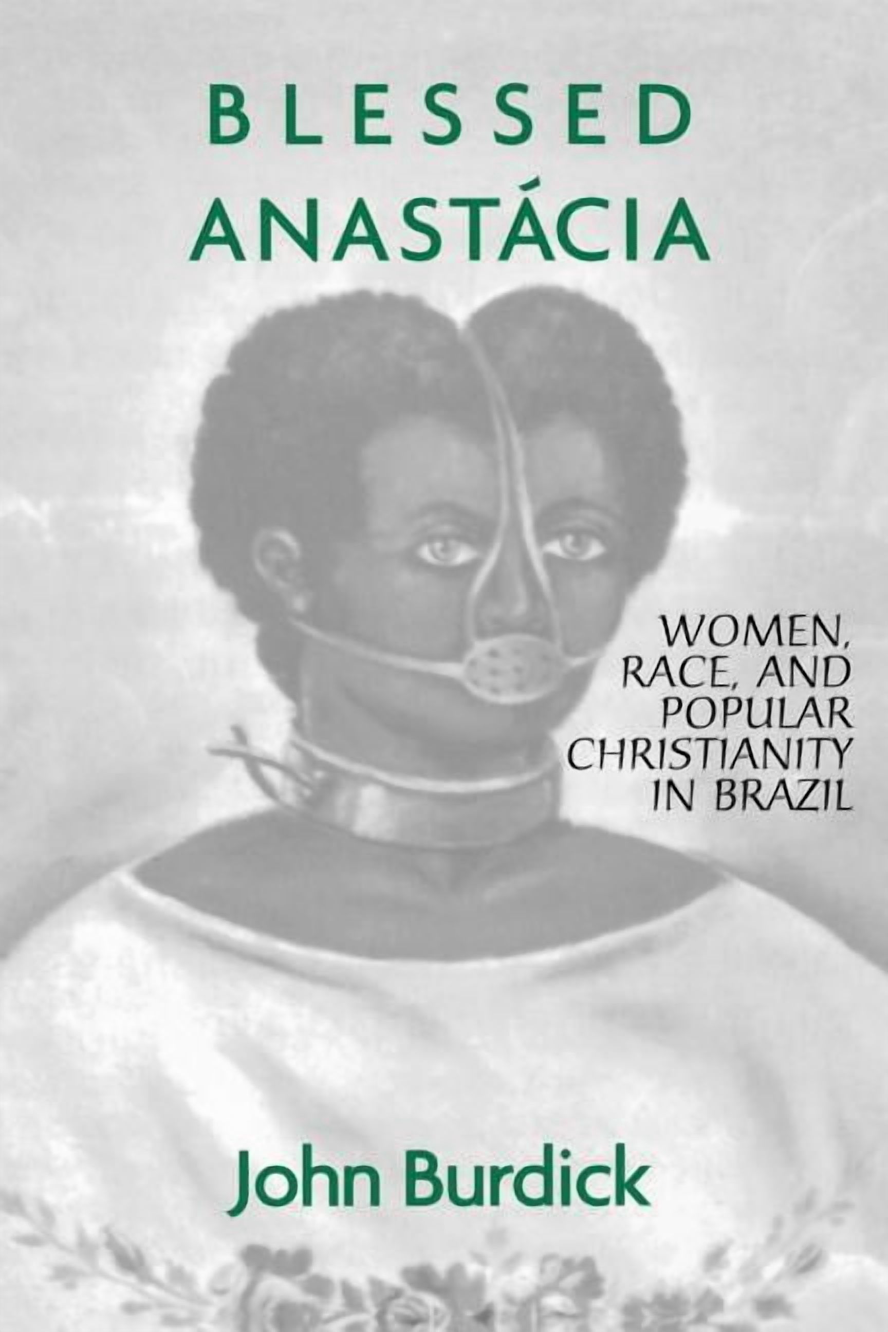 Blessed Anastacia: Women, Race and Popular Christianity in Brazil, (Paperback)