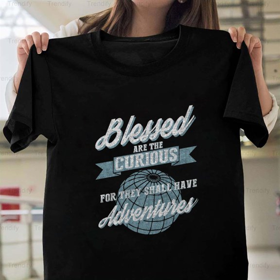 Blessed Are The Curious For They Shall Have Adventure Quote Unisex T-Shirt, up to size 5XL