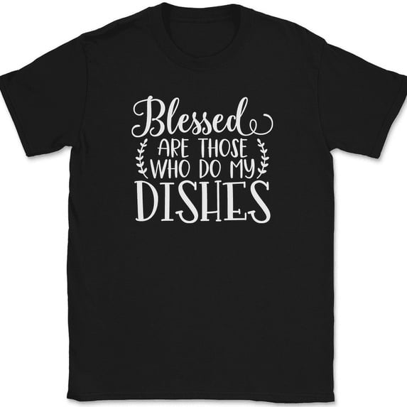 Blessed Are Those Who Do My Dishes T-Shirt Funny Kitchen Humor Text Tee - Black, XL