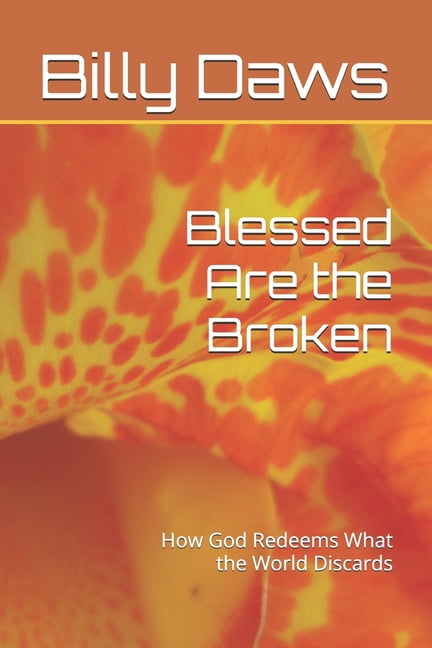 Blessed Are the Broken: How God Redeems What the World Discards, (Paperback)