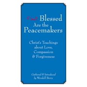 Blessed Are the Peacemakers Christs Teachings about Love, Compassion and Forgiveness, Paperback