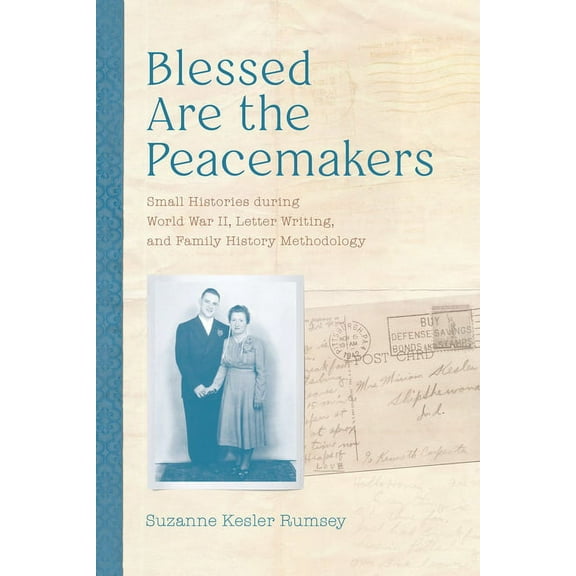 Blessed Are the Peacemakers : Small Histories during World War II, Letter Writing, and Family History Methodology (Edition 1) (Hardcover)