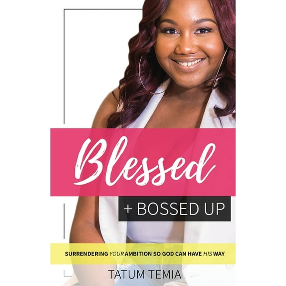 Blessed + Bossed Up: Surrendering Your Ambition So God Can Have His Way