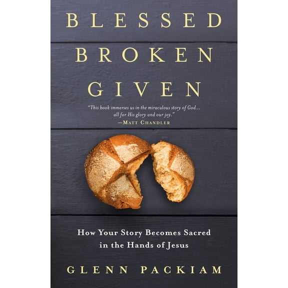 Blessed Broken Given: How Your Story Becomes Sacred in the Hands of Jesus, (Paperback)