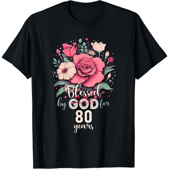 Blessed By God For 80 Years Rose Religious 80th Birthday T-ShirtMen and women, Black T-shirt, size: Extra large