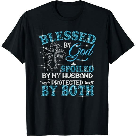 Blessed By God Spoiled By My Husband Protected By Both T-Shirt