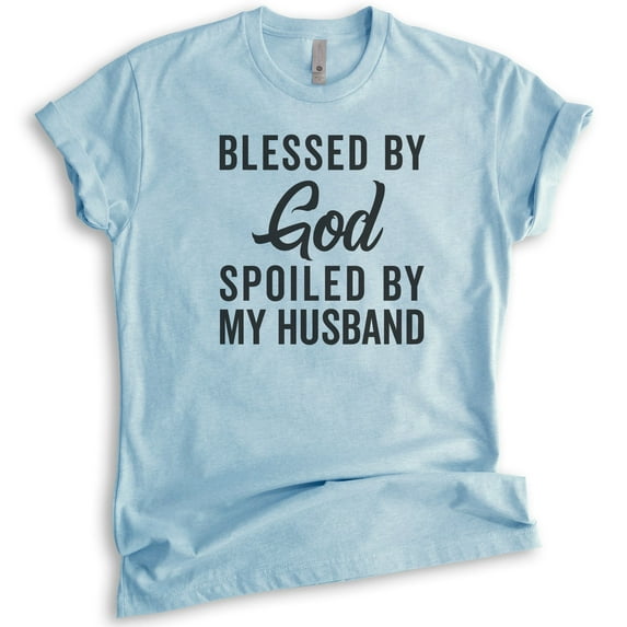 Blessed By God Spoiled By My Husband Shirt, Unisex Women's Shirt, Wife Shirt, Mom Shirt, Religious Shirt, Heather Light Blue, X-Large