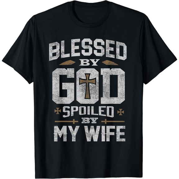 Blessed By God Spoiled By My Wife Shirt Funny Husband Men T-Shirt