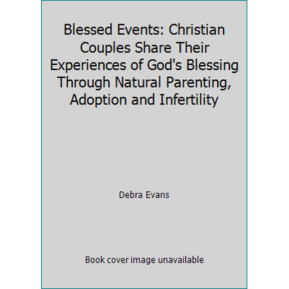 Pre-Owned Blessed Events: Christian Couples Share Their Experiences of God's Blessing Through Natural Parenting, Adoption and Infertility (Paperback) 0891075550 9780891075554