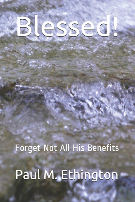 Blessed!: Forget Not All His Benefits  Paperback  1679648675 9781679648670 Paul M. Ethington