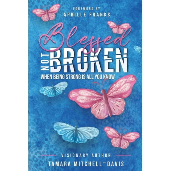 Blessed Not Broken Blessed Not Broken: When Being Strong Is All You Know, Book 5, (Paperback)