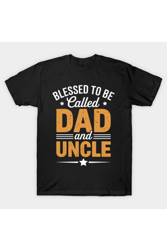 Blessed To Be Called Dad And Uncle Father Day Grandparent Family Apparel Unisex T-Shirt NG2035, S-5XL