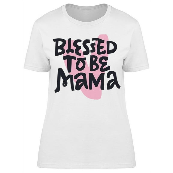 Blessed To Be Mama T-Shirt Women -Image by Shutterstock, Female Large