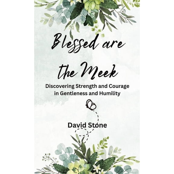 Blessed are the Meek: Discovering Strength and Courage in Gentleness and Humility, (Hardcover)