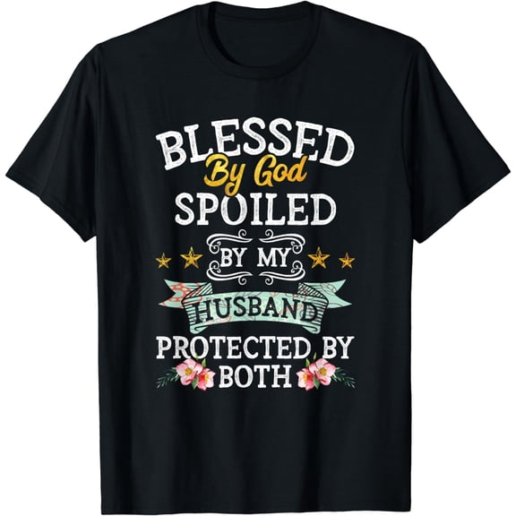 Blessed by God Spoiled by My Husband Protected By Both Gift T-Shirt