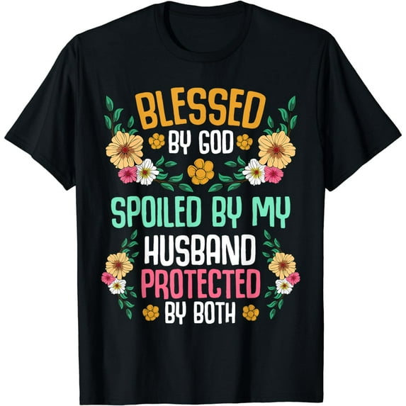 Blessed by God Spoiled by My Husband Protected By Both Tee