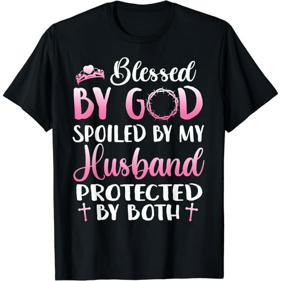 Blessed by God Spoiled by My Husband Protected By Both Wife T-Shirt