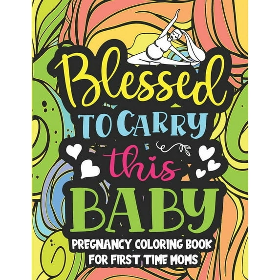 Blessed to carry this baby, Pregnancy coloring book for first time moms: hilarious coloring book is filled with pregnancy problems, laugh-out-loud funny and original designs that are perfect for takin