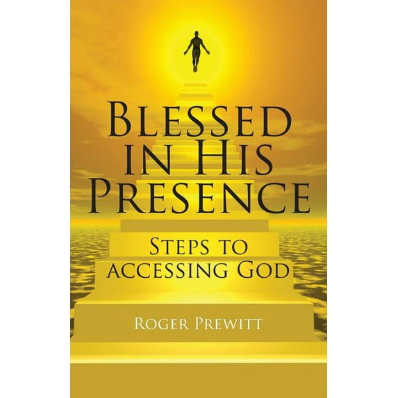 Blessed in His Presence: Steps to Accessing God, (Paperback)