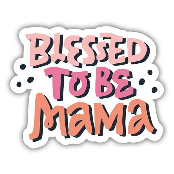 Blessed to be Mama - 3" Vinyl Sticker - For Car Laptop I-Pad Phone Helmet Hard Hat - Waterproof Decal
