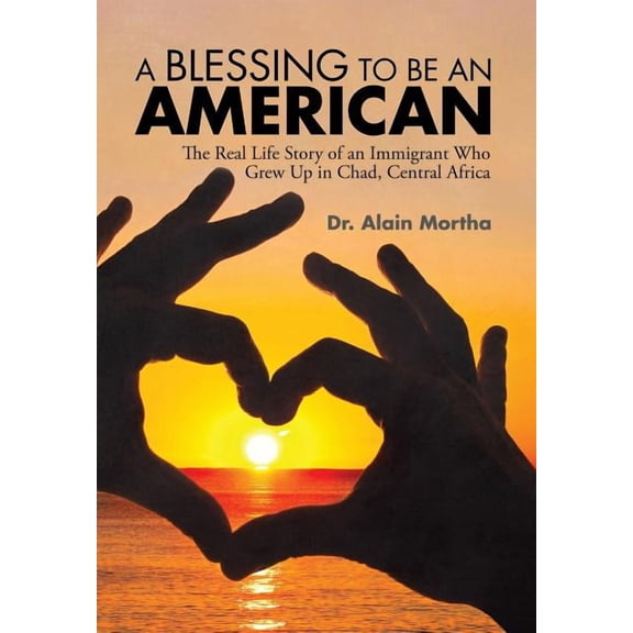 Blessing to Be an American : The Real Life Story of an Immigrant Who Grew Up in Chad, Central Africa